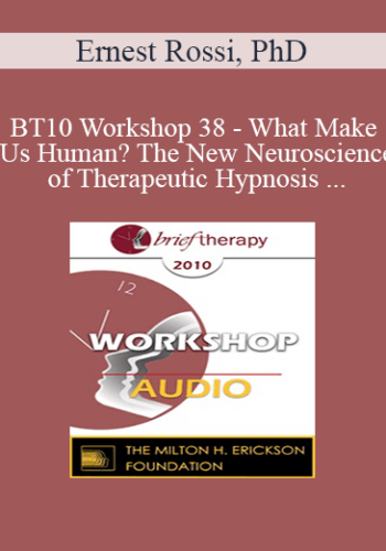 [Audio] BT10 Workshop 38 – What Makes Us Human? The New Neuroscience Of Therapeutic Hypnosis & Psychotherapy – Ernest Rossi, PhD