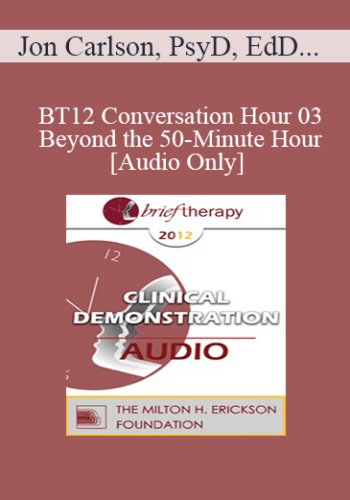 [Audio] BT12 Conversation Hour 03 - Beyond the 50-Minute Hour: What Therapists Do Outside of the Clinic - Jon Carlson, PsyD, EdD, ABPP