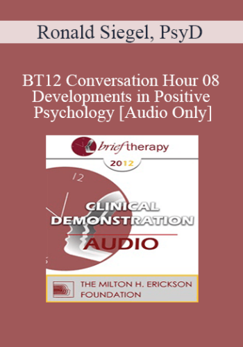[Audio] BT12 Conversation Hour 08 – Developments In Positive Psychology – Ronald Siegel, PsyD