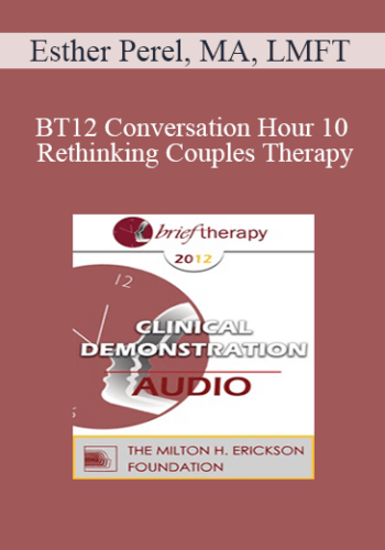[Audio] BT12 Conversation Hour 10 - Rethinking Couples Therapy: A Radical Approach to Love, Sex, and Infidelity - Esther Perel, MA, LMFT