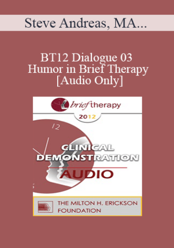 [Audio] BT12 Dialogue 03 - Humor in Brief Therapy - Steve Andreas, MA, Michael Hoyt, PhD