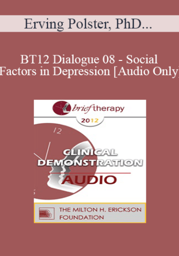 [Audio] BT12 Dialogue 08 - Social Factors in Depression - Erving Polster, PhD, Michael Yapko, PhD