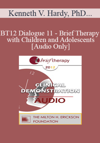 [Audio] BT12 Dialogue 11 - Brief Therapy with Children and Adolescents - Kenneth V. Hardy, PhD, Lynn Lyons, MSW