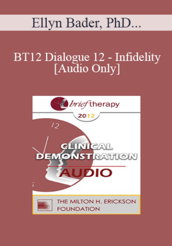 [Audio] BT12 Dialogue 12 - Infidelity - Ellyn Bader, PhD, Esther Perel, MA, LMFT, Janis Abrahms Spring, PhD