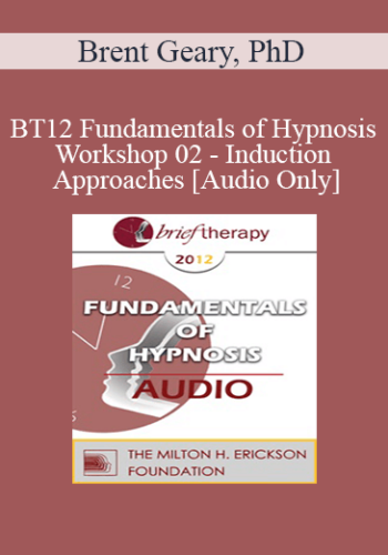 [Audio] BT12 Fundamentals Of Hypnosis Workshop 02 – Induction Approaches – Brent Geary, PhD