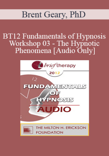 [Audio] BT12 Fundamentals Of Hypnosis Workshop 03 – The Hypnotic Phenomena – Brent Geary, PhD