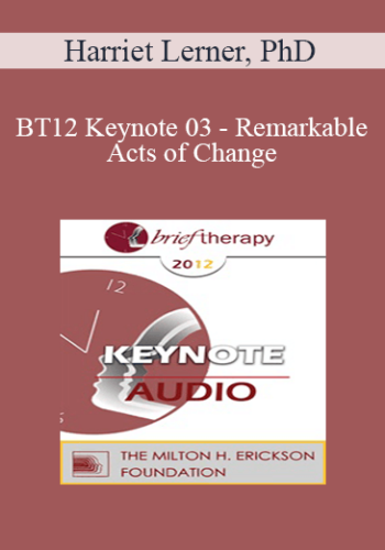 [Audio] BT12 Keynote 03 - Remarkable Acts of Change: From Theory to Practice - Harriet Lerner, PhD