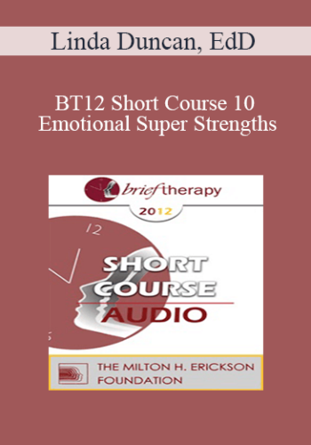 [Audio] BT12 Short Course 10 – Emotional Super Strengths: Transform Emotion, Transform The Person – Linda Duncan, EdD