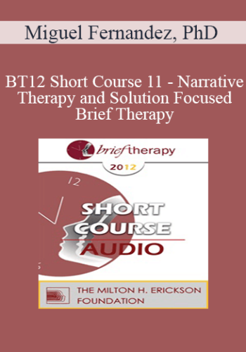 [Audio] BT12 Short Course 11 – Narrative Therapy And Solution Focused Brief Therapy: A Working Hybrid – Miguel Fernandez, PhD