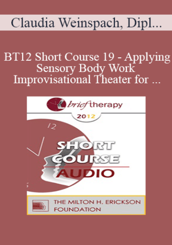 [Audio] BT12 Short Course 19 – Applying Sensory Body Work And Improvisational Theater For Sexual Abuse Survivors In Brief Therapy – Claudia Weinspach, Dipl, Psych