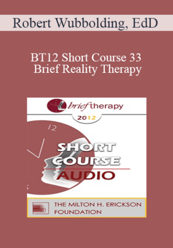 [Audio] BT12 Short Course 33 - Brief Reality Therapy: Present, Accountable, and Solution-Focused - Robert Wubbolding, EdD
