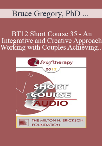 [Audio] BT12 Short Course 35 – An Integrative And Creative Approach Working With Couples Achieving Lasting Solutions – Bruce Gregory, PhD And Birgitta Gregory, PhD