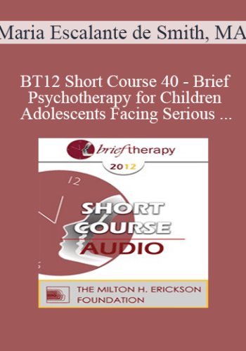 [Audio] BT12 Short Course 40 – Brief Psychotherapy For Children And Adolescents Facing Serious Situations – Maria Escalante De Smith, MA