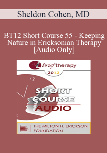 [Audio] BT12 Short Course 55 – Keeping Nature In Ericksonian Therapy – Sheldon Cohen, MD