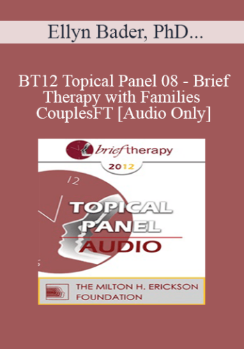 [Audio] BT12 Topical Panel 08 - Brief Therapy with Families and Couples - Ellyn Bader, PhD, Frank Dattilio, PhD, ABPP, Camillo Loriedo, MD, PHD, Esther Perel, MA, LMFT