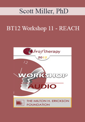 [Audio] BT12 Workshop 11 – REACH: Pushing Your Clinical Effectiveness To The Next Level – Scott Miller, PhD