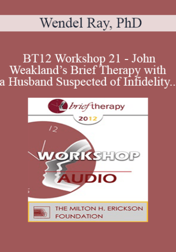 [Audio] BT12 Workshop 21 – John Weakland’s Brief Therapy With A Husband Suspected Of Infidelity – Wendel Ray, PhD