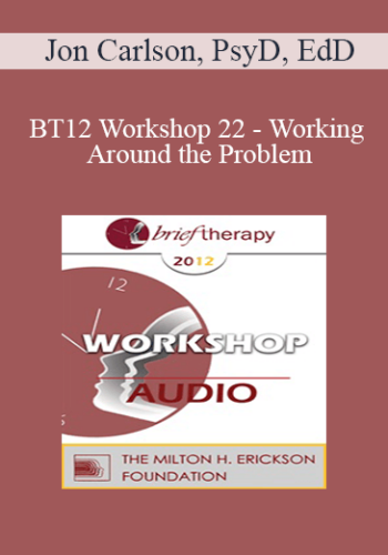 [Audio] BT12 Workshop 22 - Working Around the Problem: Consulting with Parents and Teachers - Jon Carlson, PsyD, EdD