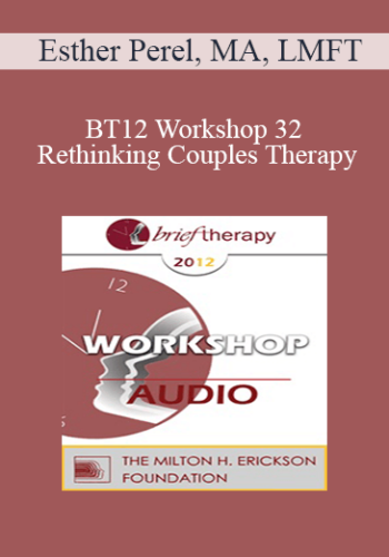 [Audio] BT12 Workshop 32 – Rethinking Couples Therapy: A Radical Approach To Love, Sex And Infidelity – Esther Perel, MA, LMFT