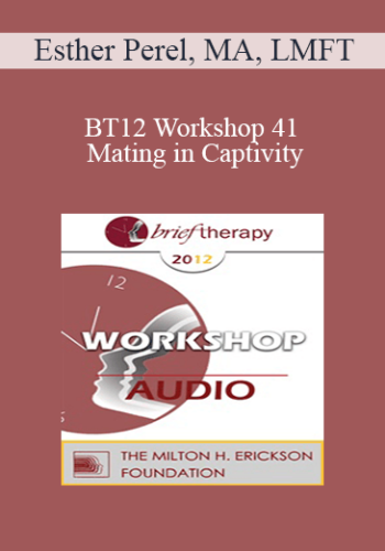 [Audio] BT12 Workshop 41 - Mating in Captivity: Reconciling Attachment, Security and Erotic Desire in Couples - Esther Perel, MA, LMFT