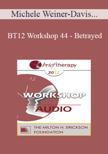 [Audio] BT12 Workshop 44 - Betrayed: Helping Couples to Heal from Infidelity - Michele Weiner-Davis, MSW, LCSW