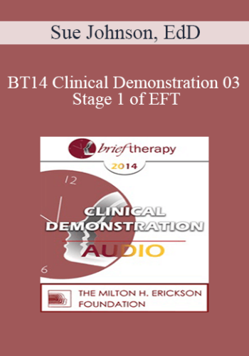 [Audio] BT14 Clinical Demonstration 03 - Stage 1 of EFT: The Process of De-Escalation - Sue Johnson, EdD