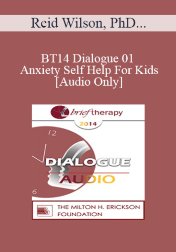 [Audio] BT14 Dialogue 01 - Anxiety Self Help For Kids - Reid Wilson, PhD and Lynn Lyons, LICSW