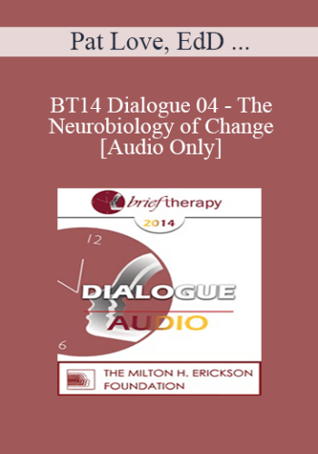 [Audio] BT14 Dialogue 04 - The Neurobiology of Change - Pat Love, EdD and Ernest Rossi, PhD