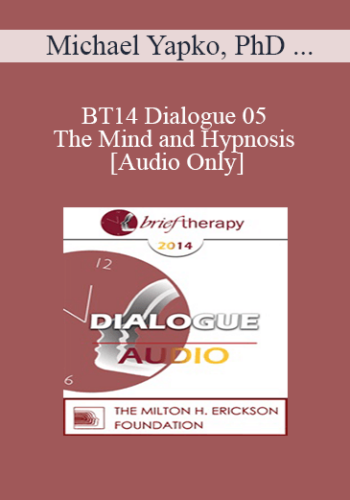 [Audio] BT14 Dialogue 05 - The Mind and Hypnosis - Michael Yapko, PhD and Ronald Siegel, PsyD