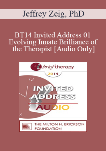 [Audio] BT14 Invited Address 01 – Evolving Innate Brilliance Of The Therapist – Jeffrey Zeig, PhD