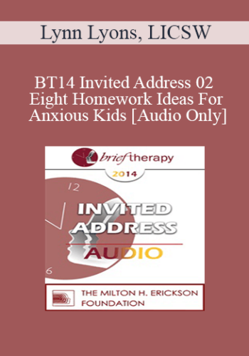 [Audio] BT14 Invited Address 02 – Eight Homework Ideas For Anxious Kids: Skills, Fun And Connection – Lynn Lyons, LICSW