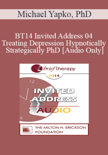 [Audio] BT14 Invited Address 04 - Treating Depression Hypnotically and Strategically: The Power of Experiential Learning in Teaching mood Regulation Skills - Michael Yapko, PhD