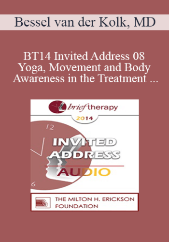 [Audio] BT14 Invited Address 08 - Yoga, Movement and Body Awareness in the Treatment of PTSD - Bessel van der Kolk, MD
