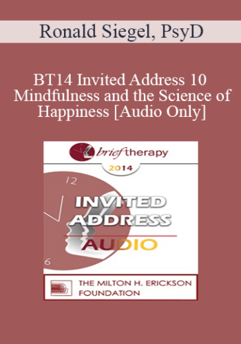 [Audio] BT14 Invited Address 10 - Mindfulness and the Science of Happiness - Ronald Siegel, PsyD