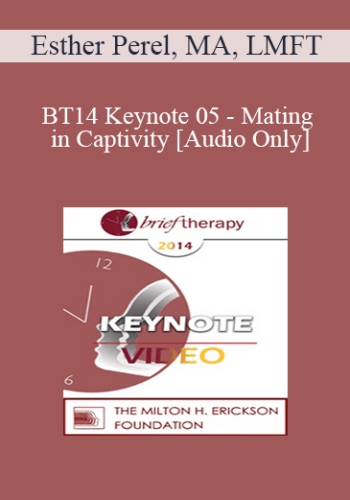 [Audio] BT14 Keynote 05 – Mating In Captivity: Unlocking Erotic Intelligence – Esther Perel, MA, LMFT