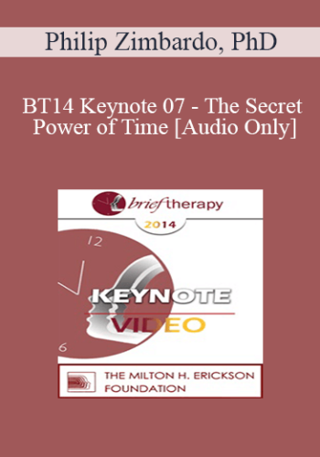 [Audio] BT14 Keynote 07 - The Secret Power of Time: Time Perspective Therapy for the Treatment of PTSD - Philip Zimbardo, PhD