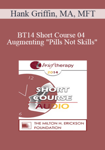 [Audio] BT14 Short Course 04 - Augmenting "Pills Not Skills": Strategic, Somatic and Ericksonian Interventions with the Severely Mentally Ill - Hank Griffin, MA, MFT