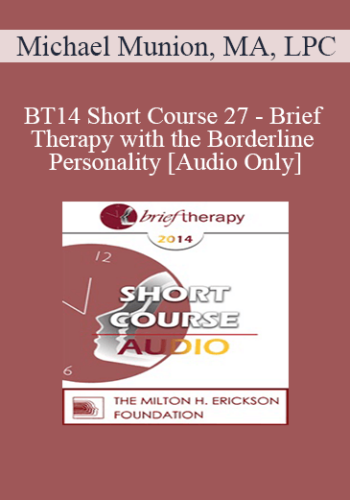 [Audio] BT14 Short Course 27 - Brief Therapy with the Borderline Personality - Michael Munion, MA, LPC