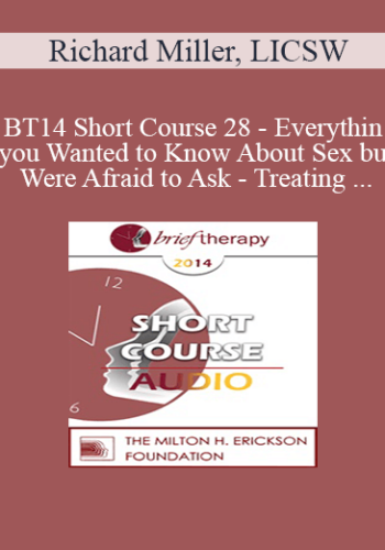 [Audio] BT14 Short Course 28 – Everything You Wanted To Know About Sex But Were Afraid To Ask – Treating Gay Men With Sexual Issues – Richard Miller, LICSW