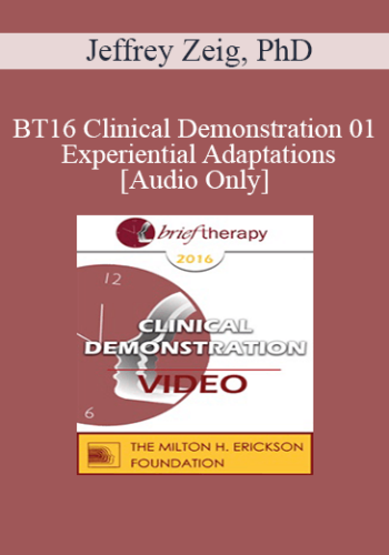[Audio] BT16 Clinical Demonstration 01 – Experiential Adaptations – Jeffrey Zeig, PhD
