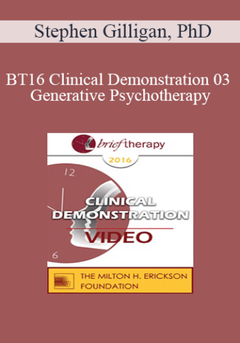 [Audio] BT16 Clinical Demonstration 03 - Generative Psychotherapy: How to Create Transformational Change - Stephen Gilligan, PhD