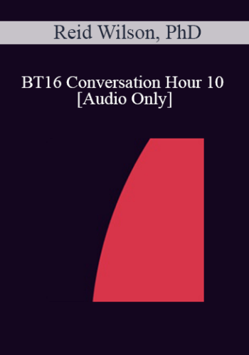 [Audio] BT16 Conversation Hour 10 – Reid Wilson, PhD