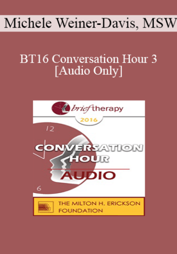 [Audio] BT16 Conversation Hour 3 - Michele Weiner-Davis, MSW