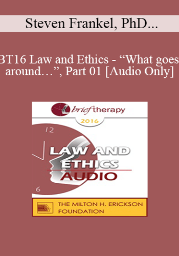 [Audio] BT16 Law and Ethics - “What goes around…”, Part 01 - Steven Frankel, PhD, JD, ABPP