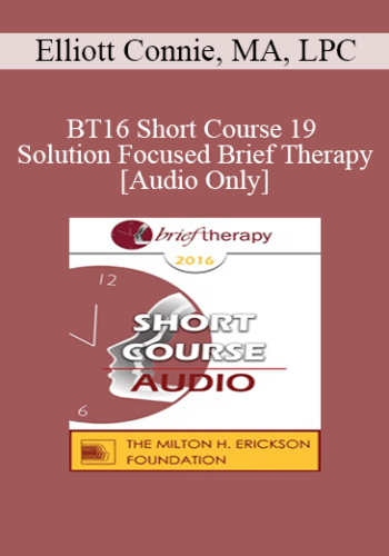 [Audio] BT16 Short Course 19 - Solution Focused Brief Therapy: Mastering the Language in Session - Elliott Connie, MA, LPC