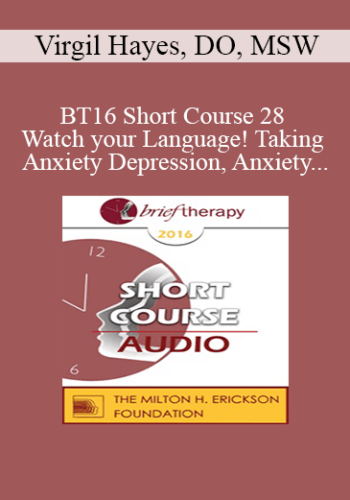 [Audio] BT16 Short Course 28 - Watch your Language! Taking Anxiety, Depression, Anxiety, Depression, and Trauma Treatment to the Next Level - Virgil Hayes, DO, MSW