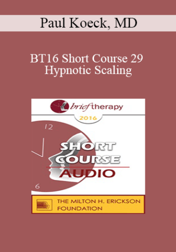 [Audio] BT16 Short Course 29 - Hypnotic Scaling: Single Session Brief Hypnotherapy Using Self-Hypnosis - Paul Koeck, MD
