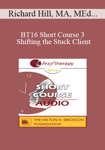 [Audio] BT16 Short Course 3 - Shifting the Stuck Client: Therapist with Arbitrary Mental Mapping - A Curiosity Approach Technique - Richard Hill, MA, MEd, MBMSc
