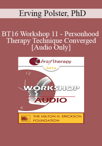 [Audio] BT16 Workshop 11 – Personhood And Therapy Technique Converged – Erving Polster, PhD