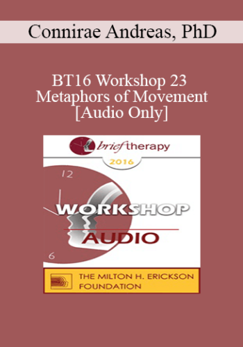 [Audio] BT16 Workshop 23 – Metaphors Of Movement – Connirae Andreas, PhD